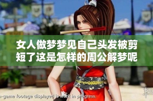女人做梦梦见自己头发被剪短了这是怎样的周公解梦呢