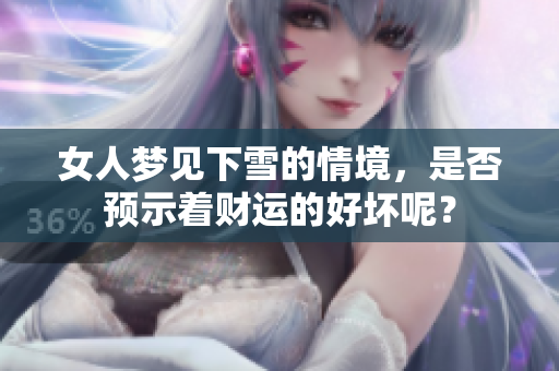 女人梦见下雪的情境，是否预示着财运的好坏呢？