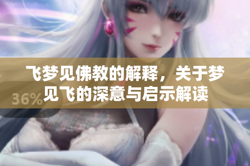 飞梦见佛教的解释，关于梦见飞的深意与启示解读