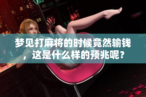 梦见打麻将的时候竟然输钱，这是什么样的预兆呢？