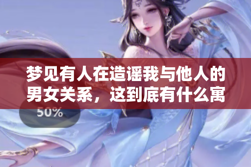 梦见有人在造谣我与他人的男女关系，这到底有什么寓意呢