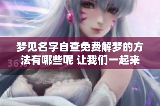 梦见名字自查免费解梦的方法有哪些呢 让我们一起来探索一下吧
