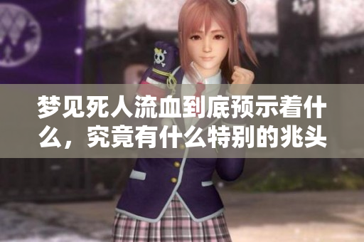 梦见死人流血到底预示着什么，究竟有什么特别的兆头呢