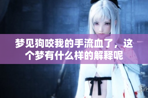 梦见狗咬我的手流血了，这个梦有什么样的解释呢