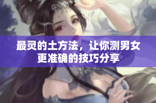 最灵的土方法，让你测男女更准确的技巧分享