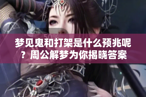 梦见鬼和打架是什么预兆呢？周公解梦为你揭晓答案