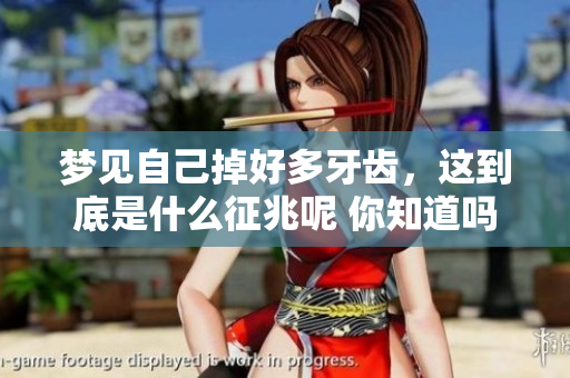 梦见自己掉好多牙齿，这到底是什么征兆呢 你知道吗