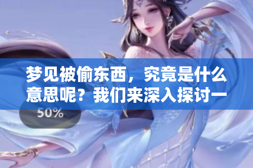 梦见被偷东西，究竟是什么意思呢？我们来深入探讨一下。