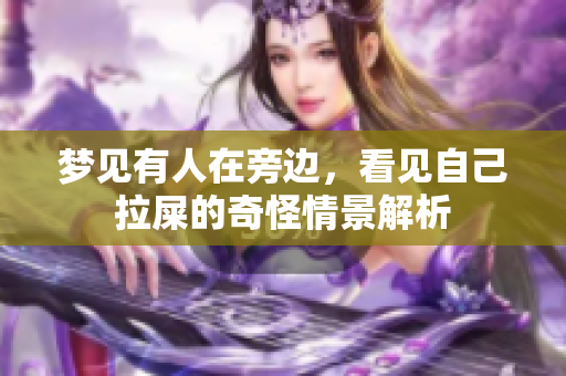 梦见有人在旁边，看见自己拉屎的奇怪情景解析