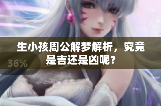 生小孩周公解梦解析，究竟是吉还是凶呢？