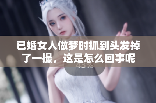 已婚女人做梦时抓到头发掉了一撮，这是怎么回事呢