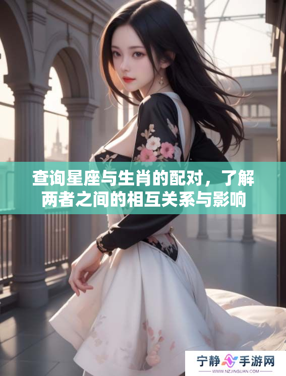 查询星座与生肖的配对，了解两者之间的相互关系与影响