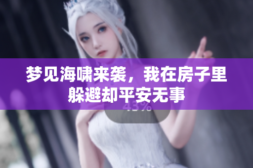 梦见海啸来袭，我在房子里躲避却平安无事