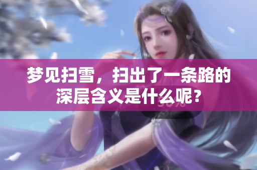 梦见扫雪，扫出了一条路的深层含义是什么呢？