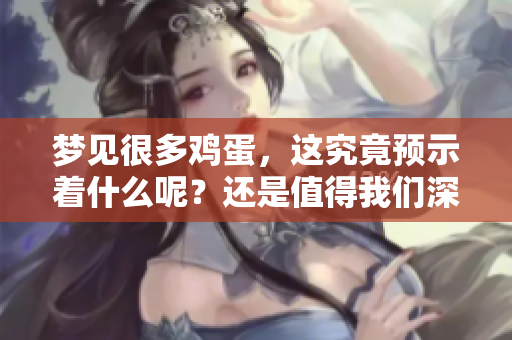 梦见很多鸡蛋，这究竟预示着什么呢？还是值得我们深思的预兆。