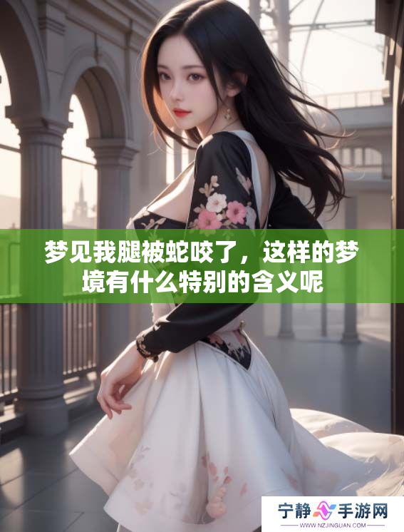 梦见我腿被蛇咬了，这样的梦境有什么特别的含义呢