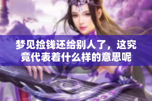 梦见捡钱还给别人了，这究竟代表着什么样的意思呢
