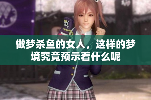做梦杀鱼的女人，这样的梦境究竟预示着什么呢