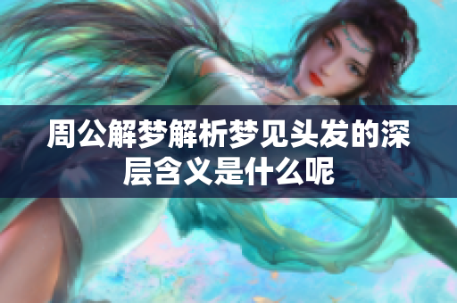 周公解梦解析梦见头发的深层含义是什么呢