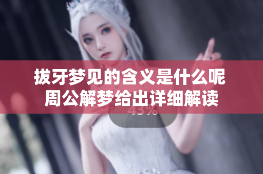 拔牙梦见的含义是什么呢 周公解梦给出详细解读