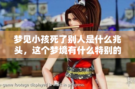 梦见小孩死了别人是什么兆头，这个梦境有什么特别的含义吗