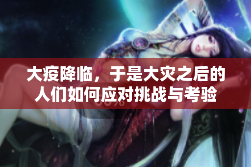 大疫降临，于是大灾之后的人们如何应对挑战与考验