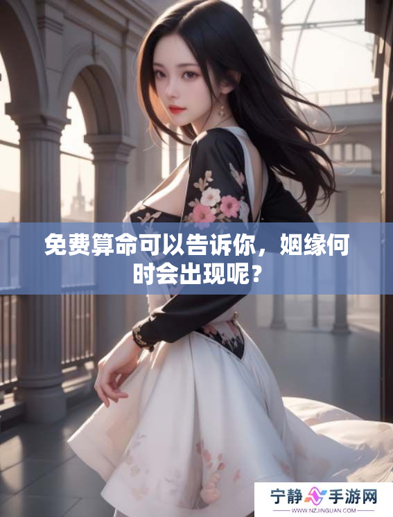 免费算命可以告诉你，姻缘何时会出现呢？