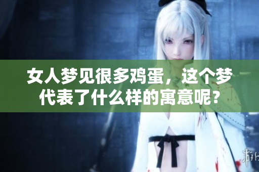 女人梦见很多鸡蛋，这个梦代表了什么样的寓意呢？