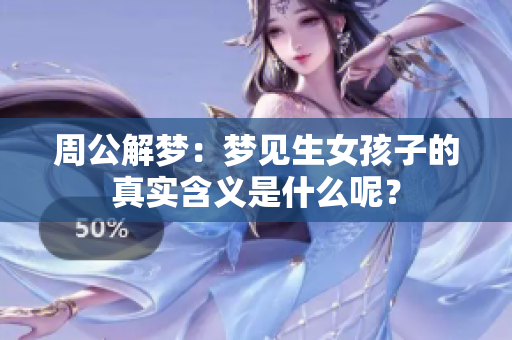 周公解梦：梦见生女孩子的真实含义是什么呢？