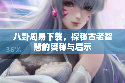 八卦周易下载，探秘古老智慧的奥秘与启示