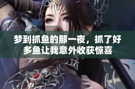 梦到抓鱼的那一夜，抓了好多鱼让我意外收获惊喜