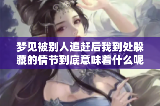 梦见被别人追赶后我到处躲藏的情节到底意味着什么呢