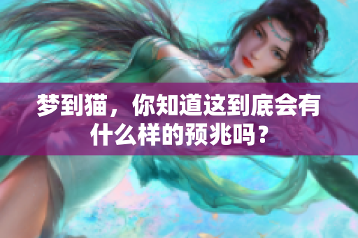 梦到猫，你知道这到底会有什么样的预兆吗？