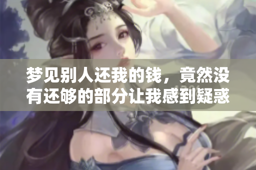 梦见别人还我的钱，竟然没有还够的部分让我感到疑惑