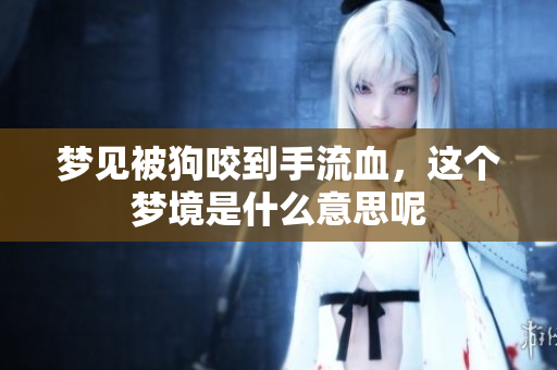 梦见被狗咬到手流血，这个梦境是什么意思呢