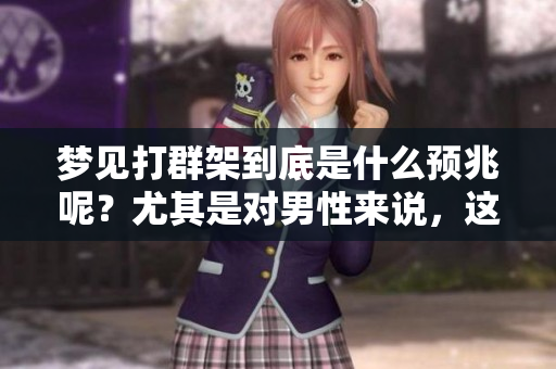 梦见打群架到底是什么预兆呢？尤其是对男性来说，这会有什么特别的意义？