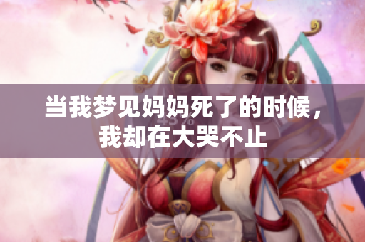 当我梦见妈妈死了的时候，我却在大哭不止