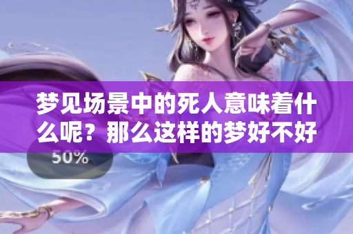 梦见场景中的死人意味着什么呢？那么这样的梦好不好呢？