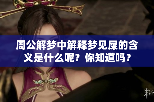 周公解梦中解释梦见屎的含义是什么呢？你知道吗？