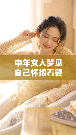 中年女人梦见自己怀抱着婴儿，心中满是温暖与幸福的感受。