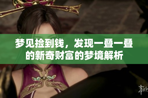 梦见捡到钱，发现一叠一叠的新奇财富的梦境解析