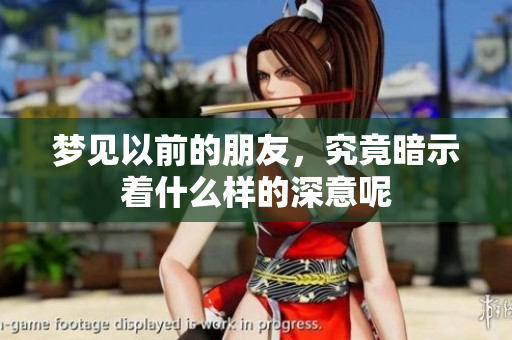 梦见以前的朋友，究竟暗示着什么样的深意呢