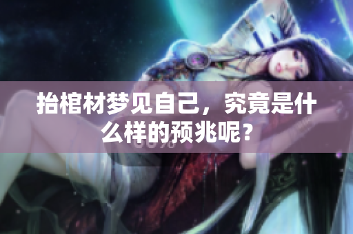 抬棺材梦见自己，究竟是什么样的预兆呢？