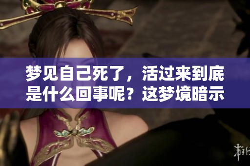 梦见自己死了，活过来到底是什么回事呢？这梦境暗示着什么含义呢？