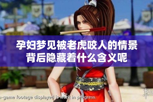 孕妇梦见被老虎咬人的情景背后隐藏着什么含义呢