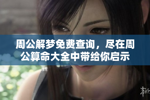 周公解梦免费查询，尽在周公算命大全中带给你启示