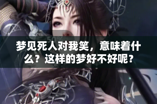 梦见死人对我笑，意味着什么？这样的梦好不好呢？