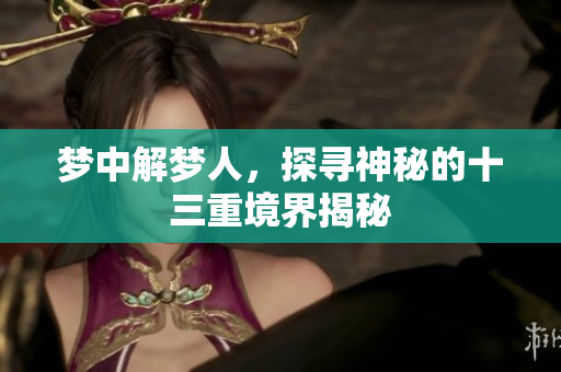 梦中解梦人，探寻神秘的十三重境界揭秘