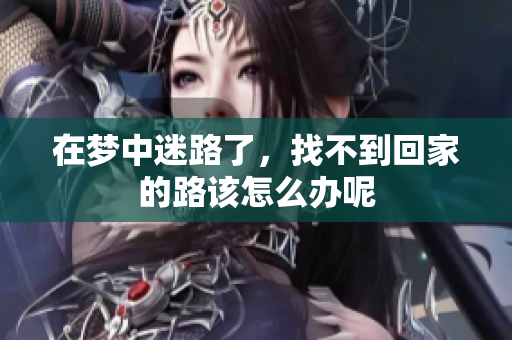 在梦中迷路了，找不到回家的路该怎么办呢