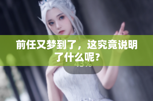 前任又梦到了，这究竟说明了什么呢？